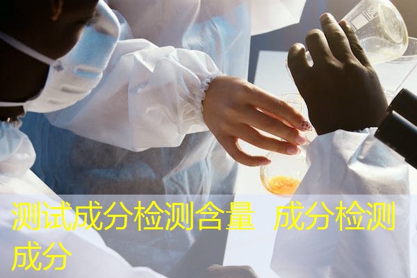 测试成分检测含量 成分检测成分 测试成分检测含量 成分检测成分