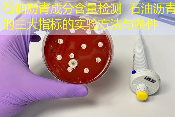 石油沥青成分含量检测 石油沥青的三大指标的实验方法与条件 石油沥青成分含量检测 石油沥青的三大指标的实验方法与条件