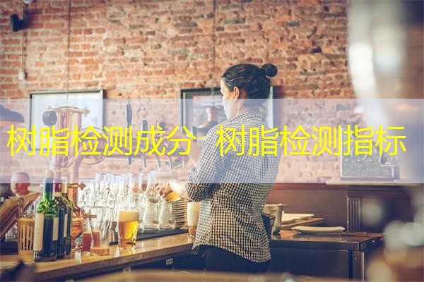 树脂检测成分 树脂检测指标 树脂检测成分 树脂检测指标