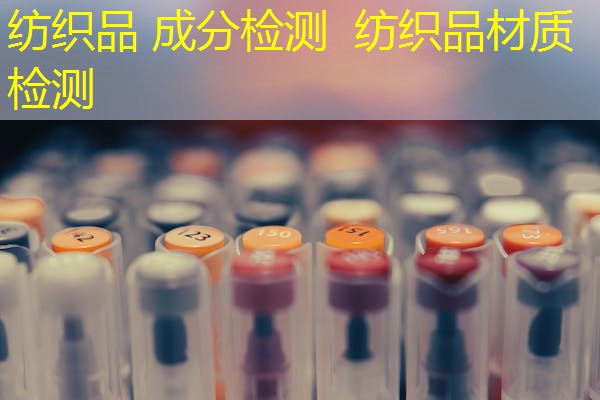 纺织品 成分检测 纺织品材质检测 纺织品 成分检测 纺织品材质检测