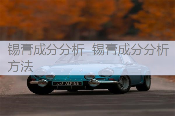 锡膏成分分析 锡膏成分分析方法 锡膏成分分析 锡膏成分分析方法