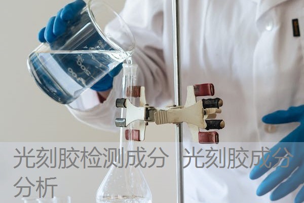 光刻胶检测成分 光刻胶成分分析 光刻胶检测成分 光刻胶成分分析