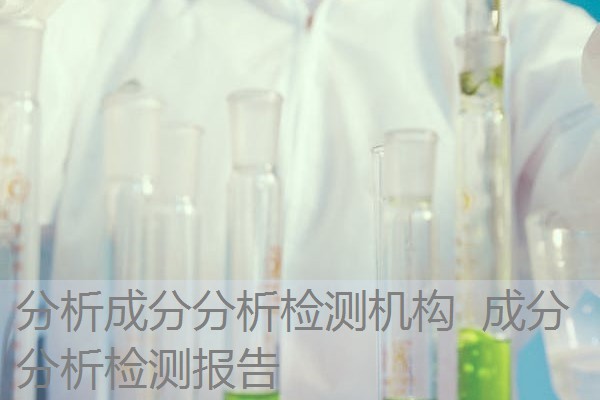 分析成分分析检测机构 成分分析检测报告 分析成分分析检测机构 成分分析检测报告