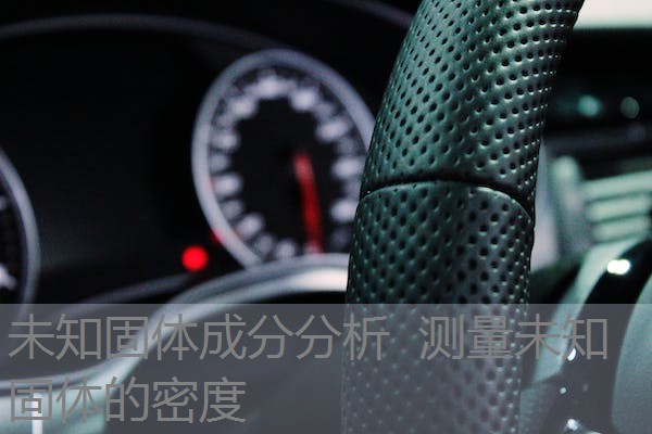 未知固体成分分析 测量未知固体的密度 未知固体成分分析 测量未知固体的密度