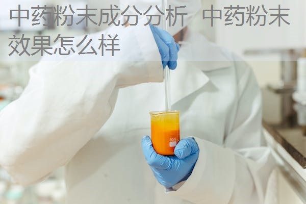 中药粉末成分分析 中药粉末效果怎么样 中药粉末成分分析 中药粉末效果怎么样