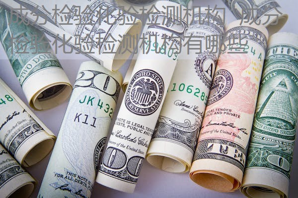 成分检验化验检测机构 成分检验化验检测机构有哪些 成分检验化验检测机构 成分检验化验检测机构有哪些