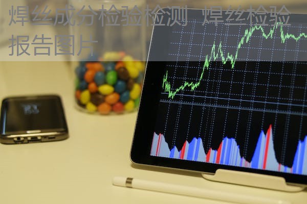 焊丝成分检验检测 焊丝检验报告图片 焊丝成分检验检测 焊丝检验报告图片
