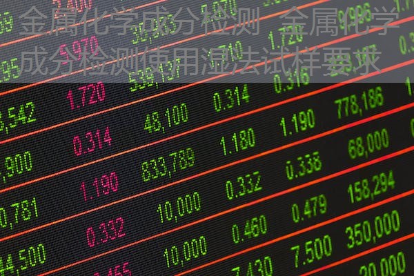 金属化学成分检测 金属化学成分检测使用湿法试样要求 金属化学成分检测 金属化学成分检测使用湿法试样要求
