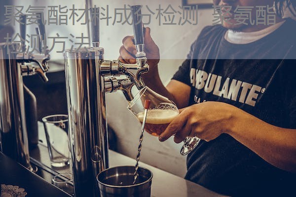 聚氨酯材料成分检测 聚氨酯检测方法 聚氨酯材料成分检测 聚氨酯检测方法