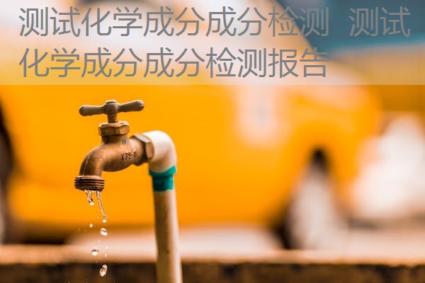 测试化学成分成分检测 测试化学成分成分检测报告 测试化学成分成分检测 测试化学成分成分检测报告