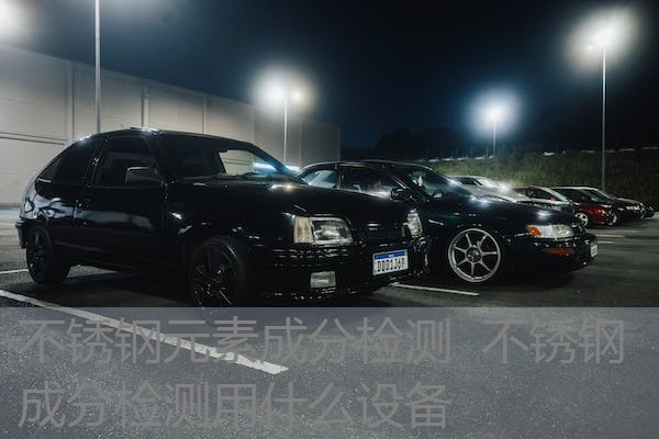 不锈钢元素成分检测 不锈钢成分检测用什么设备 不锈钢元素成分检测 不锈钢成分检测用什么设备