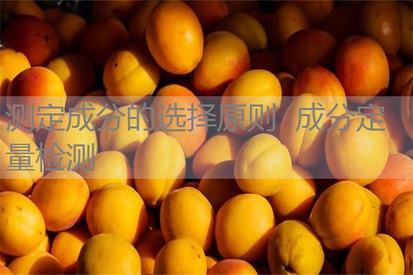 测定成分的选择原则 成分定量检测 测定成分的选择原则 成分定量检测
