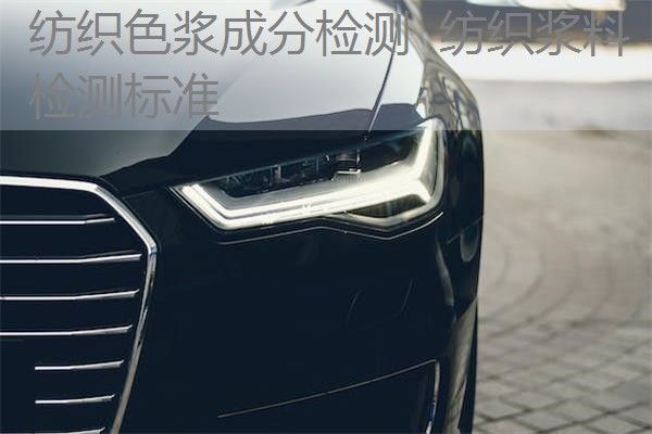 纺织色浆成分检测 纺织浆料检测标准 纺织色浆成分检测 纺织浆料检测标准
