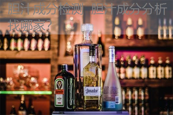 胆汁成分检测 胆汁成分分析找哪家? 胆汁成分检测 胆汁成分分析找哪家?