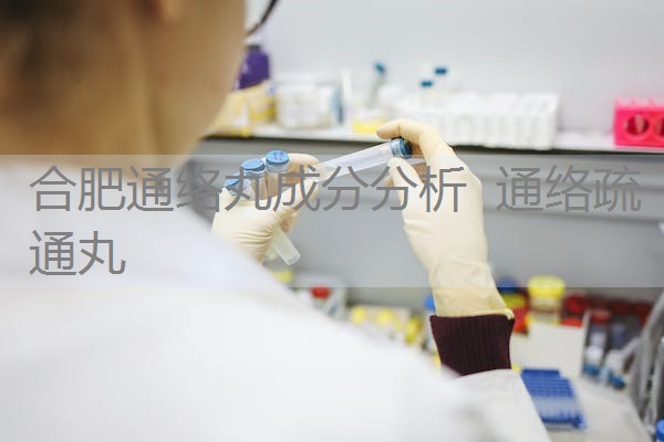 合肥通络丸成分分析 通络疏通丸 合肥通络丸成分分析 通络疏通丸