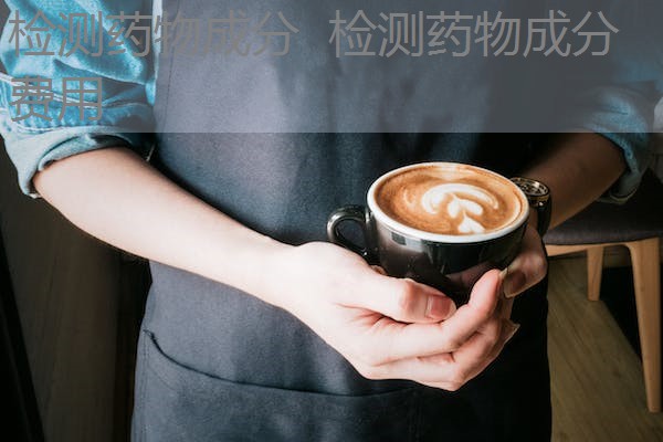 检测药物成分 检测药物成分费用 检测药物成分 检测药物成分费用