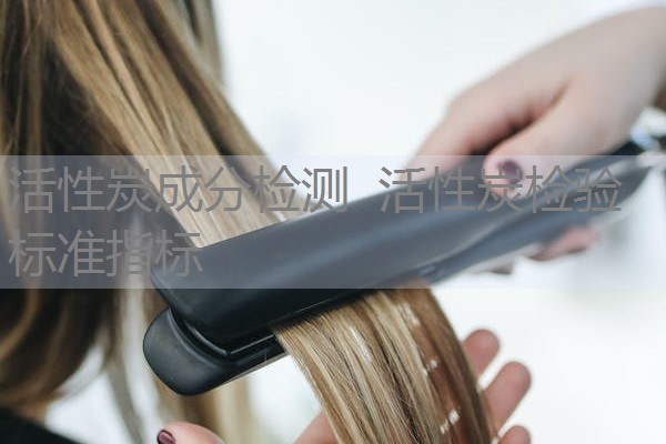 活性炭成分检测 活性炭检验标准指标 活性炭成分检测 活性炭检验标准指标