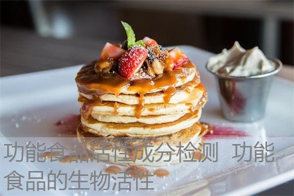 功能食品活性成分检测 功能食品的生物活性 功能食品活性成分检测 功能食品的生物活性
