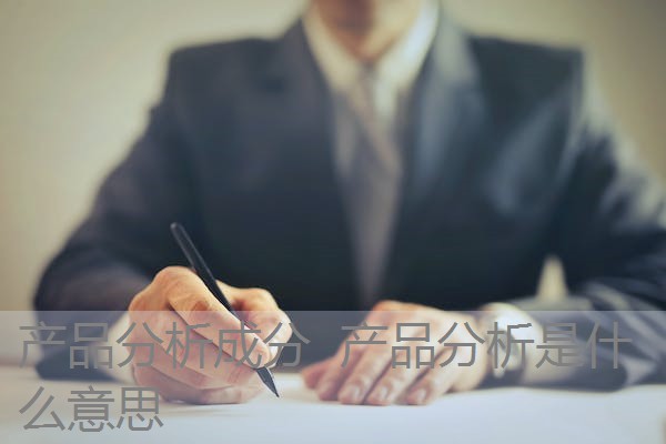 产品分析成分 产品分析是什么意思 产品分析成分 产品分析是什么意思