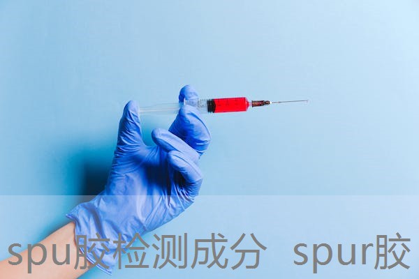 spu胶检测成分 spur胶 spu胶检测成分 spur胶