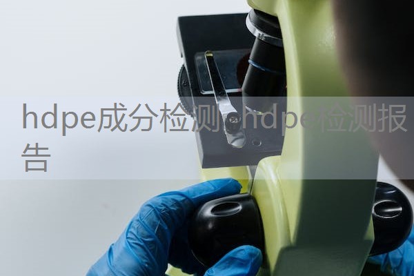 hdpe成分检测 hdpe检测报告 hdpe成分检测 hdpe检测报告