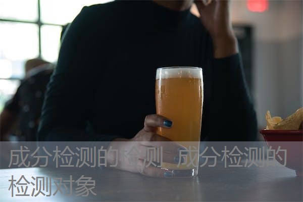 成分检测的检测 成分检测的检测对象 成分检测的检测 成分检测的检测对象