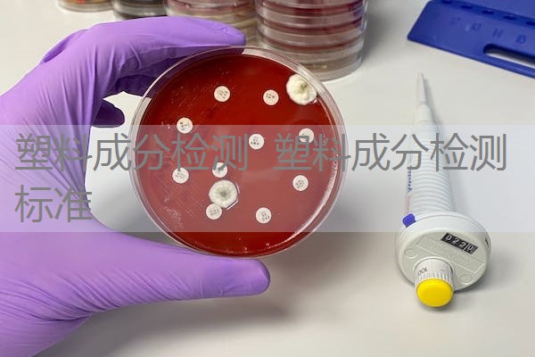 塑料成分检测 塑料成分检测标准 塑料成分检测 塑料成分检测标准