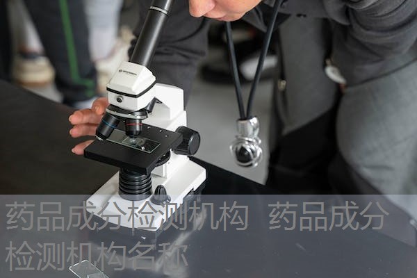 药品成分检测机构 药品成分检测机构名称 药品成分检测机构 药品成分检测机构名称