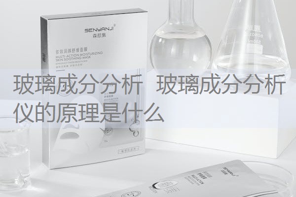 玻璃成分分析 玻璃成分分析仪的原理是什么 玻璃成分分析 玻璃成分分析仪的原理是什么