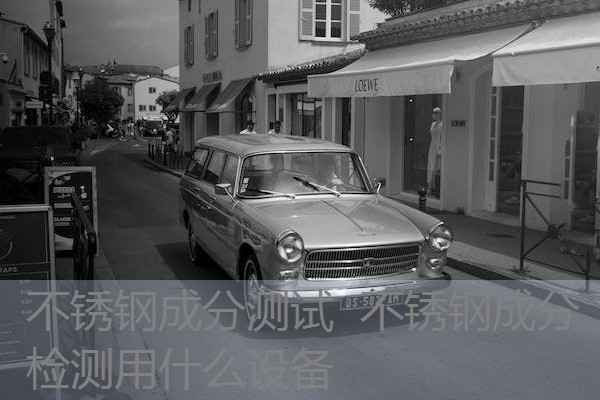 不锈钢成分测试 不锈钢成分检测用什么设备 不锈钢成分测试 不锈钢成分检测用什么设备