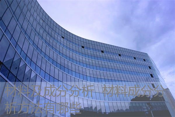 材料及成分分析 材料成分分析方法有哪些 材料及成分分析 材料成分分析方法有哪些