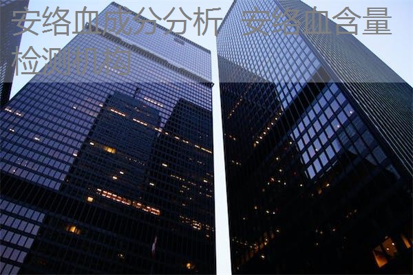 安络血成分分析 安络血含量检测机构 安络血成分分析 安络血含量检测机构
