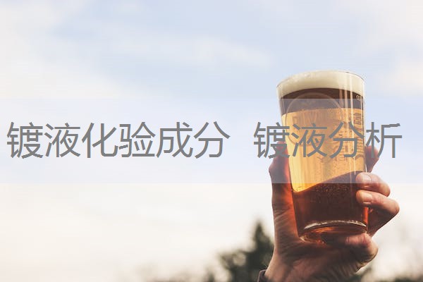 镀液化验成分 镀液分析 镀液化验成分 镀液分析