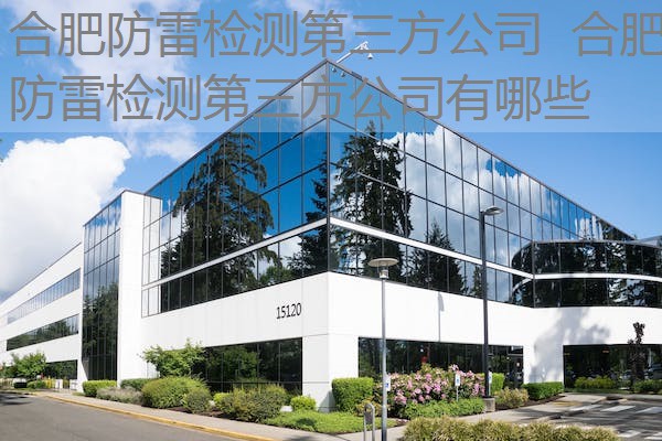 合肥防雷检测第三方公司 合肥防雷检测第三方公司有哪些 合肥防雷检测第三方公司 合肥防雷检测第三方公司有哪些