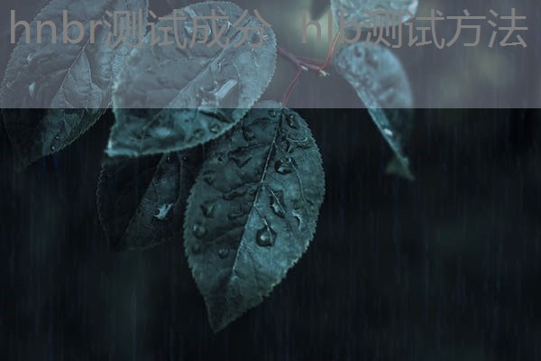 hnbr测试成分 hlb测试方法 hnbr测试成分 hlb测试方法