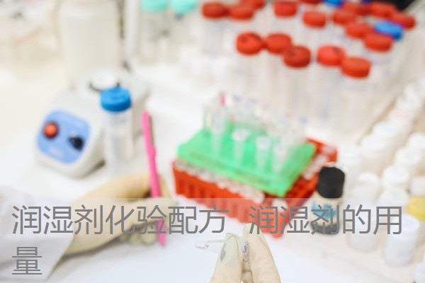润湿剂化验配方 润湿剂的用量 润湿剂化验配方 润湿剂的用量