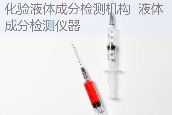 化验液体成分检测机构 液体成分检测仪器 化验液体成分检测机构 液体成分检测仪器