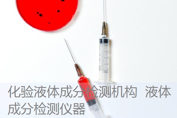 化验液体成分检测机构 液体成分检测仪器 化验液体成分检测机构 液体成分检测仪器
