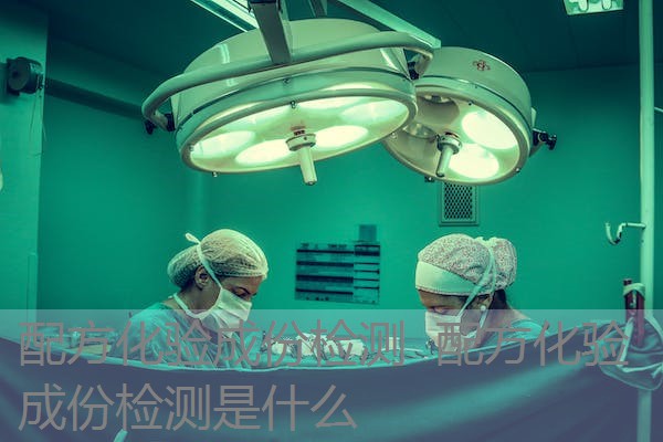 配方化验成份检测 配方化验成份检测是什么 配方化验成份检测 配方化验成份检测是什么