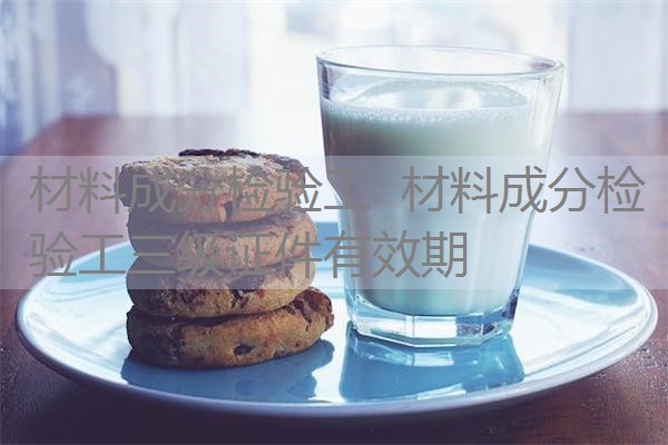 材料成分检验工 材料成分检验工三级证件有效期 材料成分检验工 材料成分检验工三级证件有效期