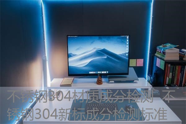 不锈钢304材质成分检测 不锈钢304新标成分检测标准 不锈钢304材质成分检测 不锈钢304新标成分检测标准