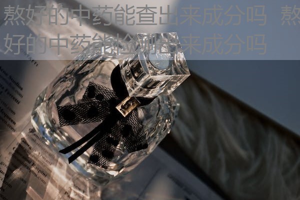 熬好的中药能查出来成分吗 熬好的中药能检测出来成分吗 熬好的中药能查出来成分吗 熬好的中药能检测出来成分吗
