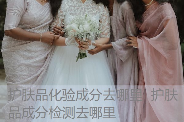 护肤品化验成分去哪里 护肤品成分检测去哪里 护肤品化验成分去哪里 护肤品成分检测去哪里