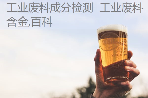 工业废料成分检测 工业废料含金,百科 工业废料成分检测 工业废料含金,百科