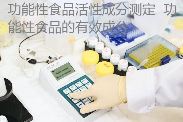 功能性食品活性成分测定 功能性食品的有效成分 功能性食品活性成分测定 功能性食品的有效成分