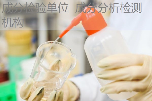 成分检验单位 成分分析检测机构 成分检验单位 成分分析检测机构