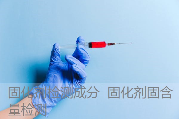 固化剂检测成分 固化剂固含量检测 固化剂检测成分 固化剂固含量检测