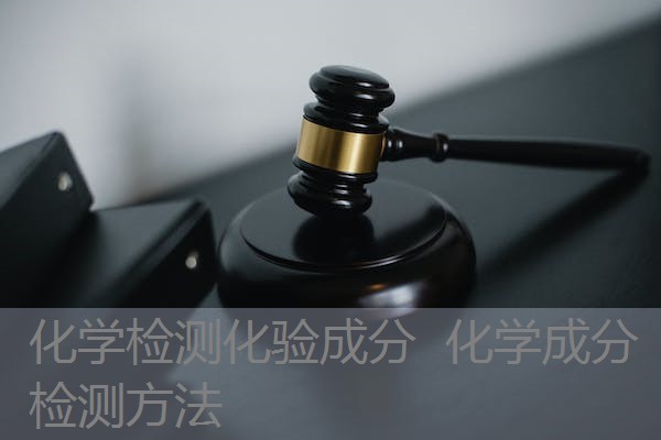 化学检测化验成分  化学成分检测方法