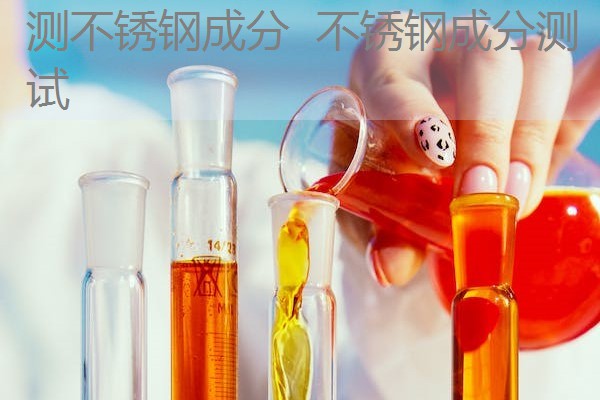 测不锈钢成分 不锈钢成分测试 测不锈钢成分 不锈钢成分测试