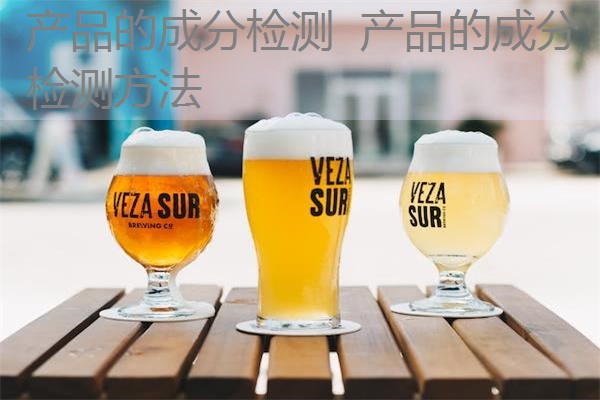 产品的成分检测 产品的成分检测方法 产品的成分检测 产品的成分检测方法